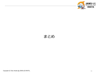 Copyright (C) Taku Harako @ JAWS-UG IWATA.. 32
まとめ
 