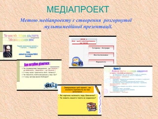 МЕДІАПРОЕКТ
Метою медіапроекту є створення розгорнутої
мультимедійної презентації.
 