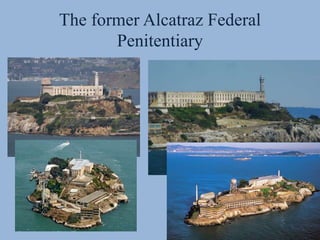 The former Alcatraz Federal
Penitentiary