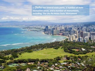 ○ Oahu has several state parks, a number of state
recreation areas, and a number of monuments,
including The Ulu Po Heiau State Monument
 