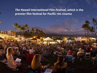 The Hawaii International Film Festival, which is the
premier film festival for Pacific rim cinema
 