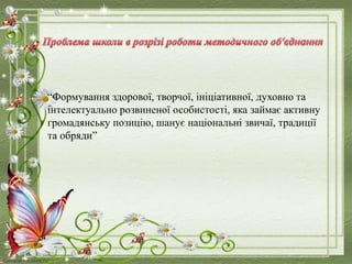 “Формування здорової, творчої, ініціативної, духовно та
інтелектуально розвиненої особистості, яка займає активну
громадянську позицію, шанує національні звичаї, традиції
та обряди”
 