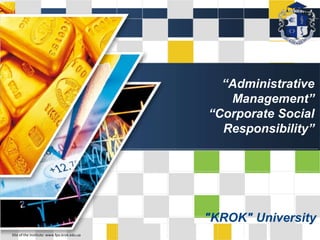 LOGO
LOGO
“Administrative
Management”
“Corporate Social
Responsibility”
"KROK" University
Site of the Institute: www.fpo.krok.edu.ua
 