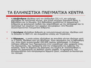 ΤΑ ΕΛΛΗΝΙΣΤΙΚΑ ΠΝΕΥΜΑΤΙΚΑ ΚΕΝΤΡΑ
 Η Αλεξάνδρεια ιδρύθηκε από τον Αλέξανδρο 331 π.Χ. και γρήγορα
εξελίχθηκε σε πολιτιστικό...