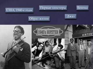 США, 1940-е годы
Джаз
Первые хипстеры Богема
Образ жизни
 