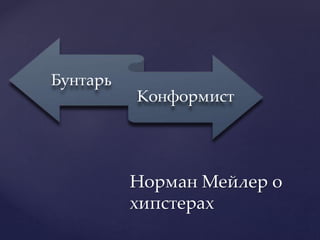 Бунтарь
Конформист
Норман Мейлер о
хипстерах
 