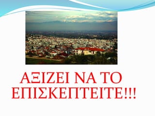 ΑΞΙΖΕΙ ΝΑ ΤΟ
ΕΠΙΣΚΕΠΤΕΙΤΕ!!!
 