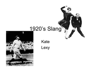 1920’s Slang
Kate
Lexy
 