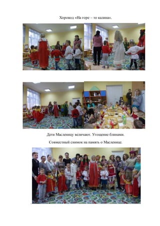 Хоровод «На горе – то калина».
Дети Масленицу величают. Угощение блинами.
Совместный снимок на память о Масленице.
.
 