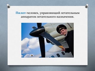 Пилот-человек, управляющий летательным
аппаратом летательного назначения.
 