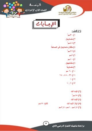 (1): ‫أكمـل‬
1)33‫سم‬2
2‫متساويان‬ )
3)44‫سم‬2
4‫المساحة‬ ‫في‬ ‫متساويان‬ ‫مثلثان‬ )
5)22‫سم‬2
6)6‫سم‬
2)13‫سم‬
4‫متشابهان‬ )
9‫متساوية‬ )
13)63‫سم‬
11)36،44،64
12)1
13)2:1
(2‫أنت‬ ‫اثبت‬ )
(3)15‫سم‬2
(4)‫أنت‬ ‫أثبت‬
(5‫أنت‬ ‫أثبت‬ :ً‫ال‬‫أو‬ ):‫ا‬ً‫ي‬‫ثان‬14‫سم‬
(6)1,5، ‫سم‬1، ‫سم‬2,5‫سم‬
 