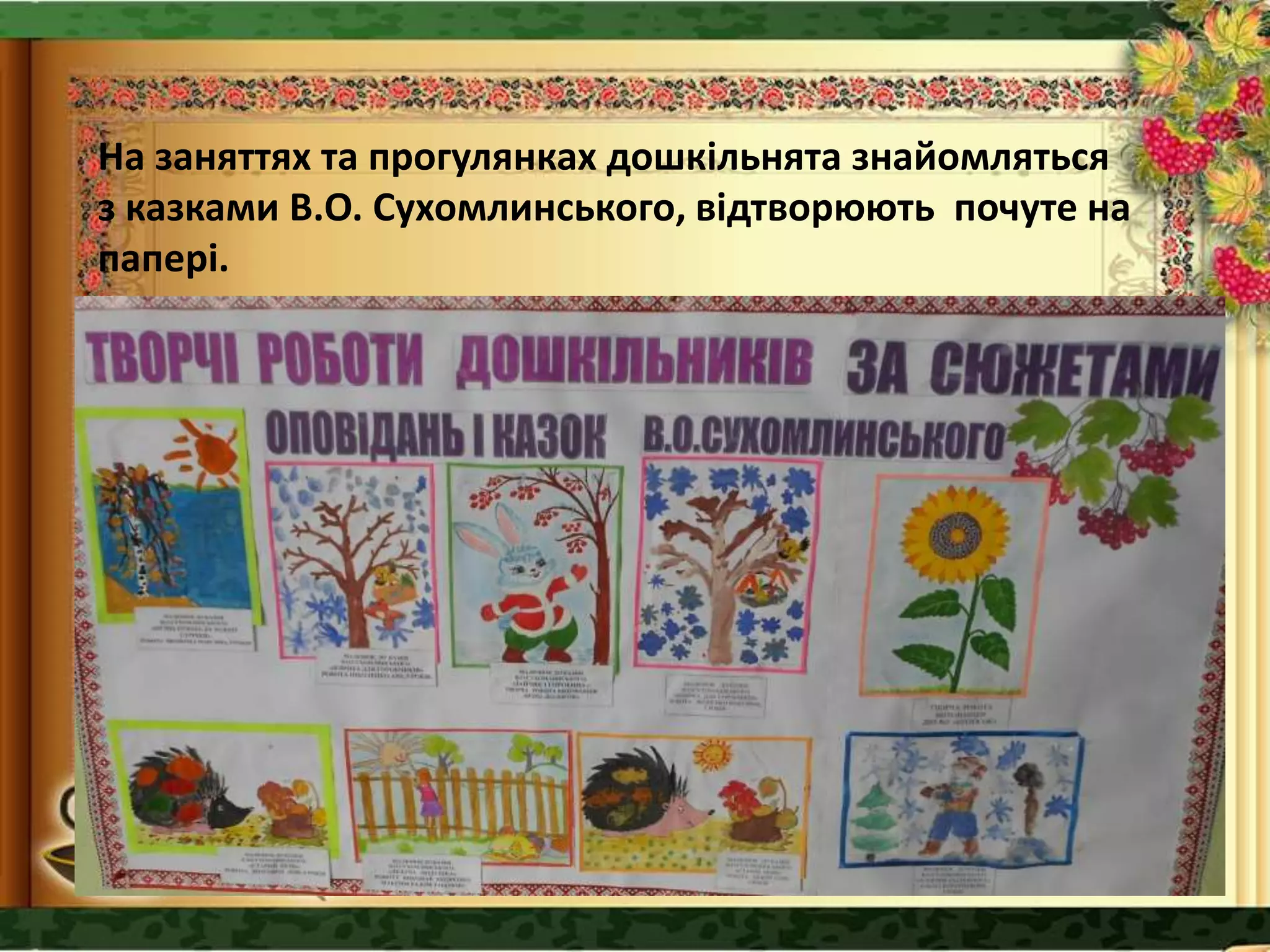 На заняттях та прогулянках дошкільнята знайомляться
з казками В.О. Сухомлинського, відтворюють почуте на
папері.
 