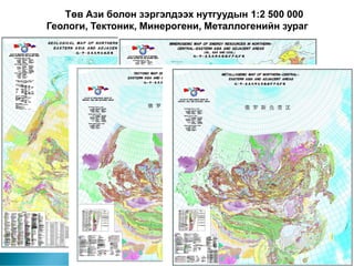 Төв Ази болон зэргэлдээх нутгуудын 1:2 500 000
Геологи, Тектоник, Минерогени, Металлогенийн зураг
 