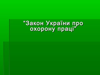 ““Закон України проЗакон України про
охорону праці”охорону праці”
 