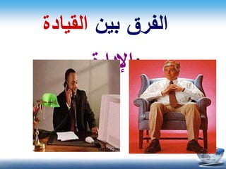 ‫بين‬ ‫الفرق‬‫القيادة‬
‫و‬‫ة‬‫اإلدار‬
 