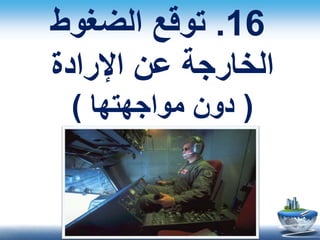 16.‫الضغوط‬ ‫توقع‬
‫اإلرادة‬ ‫عن‬ ‫الخارجة‬
(‫مواجهتها‬ ‫دون‬)
 