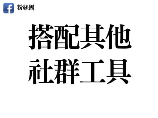 搭配其他

社群工具
粉絲團
 