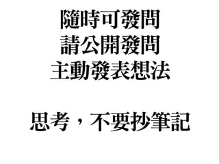 隨時可發問

請公開發問

主動發表想法

思考，不要抄筆記
 