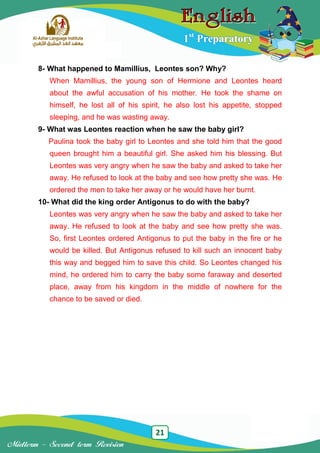 21
Midterm – Second term Revision
1st
Preparatory
8- What happened to Mamillius, Leontes son? Why?
When Mamillius, the you...
