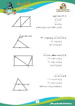 4
‫الدراسى‬ ‫الفصل‬ ‫منتصف‬ ‫مراجعة‬‫الثانى‬
(11، ‫مربع‬ ‫د‬ ‫جـ‬ ‫ب‬ ‫أ‬ )
‫جـ‬ ‫أ‬̅̅̅̅//‫هـ‬ ‫د‬̅̅̅̅
‫هـ‬‫جـ‬ ‫ب‬⃡
‫أضالع‬ ‫متوازى‬ ‫د‬ ‫هـ‬ ‫جـ‬ ‫أ‬ ‫الشكل‬ : ‫أن‬ ‫أثبت‬
(11)‫د‬ ‫هـ‬⃡//‫جـ‬ ‫ب‬̅̅̅̅̅= )‫هـ‬ <( ‫ق‬ ،111
= )‫ب‬ <( ‫ق‬41
)‫هـ‬ ‫أ‬ ‫ب‬ <( ‫ق‬ ‫أوجد‬
(12‫هـ‬ ، ‫مستطيل‬ ‫د‬ ‫جـ‬ ‫ب‬ ‫أ‬ )‫جـ‬ ‫ب‬̅̅̅̅̅
= )‫هـ‬ ‫أ‬ ‫ب‬ <( ‫ق‬31،
= )‫جـ‬ ‫د‬ ‫هـ‬ <( ‫ق‬61
)‫د‬ ‫هـ‬ ‫أ‬ <( ‫ق‬ ‫أوجد‬
(13)‫د‬ ‫هـ‬⃡//‫جـ‬ ‫ب‬̅̅̅̅̅،
= )‫د‬ ‫هـ‬ ‫أ‬ <( ‫ق‬61،
= )‫ب‬ ‫د‬ ‫س‬ <( ‫ق‬71
‫زوايا‬ ‫قياسات‬ ‫أوجد‬‫الداخلة‬ ‫جـ‬ ‫ب‬ ‫أ‬
‫أ‬‫د‬
‫ب‬
‫جـ‬
‫هـ‬
‫أ‬
‫جـ‬ ‫ب‬
‫هـ‬ ‫د‬
41
111
‫د‬ ‫أ‬
‫ب‬‫جـ‬
‫هـ‬
61
31
‫هـ‬
‫د‬
‫أ‬
‫جـ‬ ‫ب‬
61
71
●
‫س‬
 