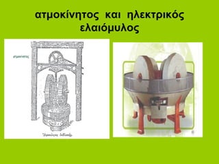 ατμοκίνητος και ηλεκτρικός
ελαιόμυλος
 
