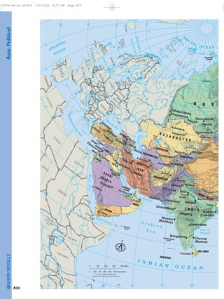 Asia:Political
Lakshadweep(India)
NovayaZemlya
Socotra
Land
Spitsbergen
SVALBARD
Franz Josef
Severnaya
Zemlya
Ishim
Pechora
Yenisey
Ob'
Indus
Volga
Irtysh
Ob'
O
b'
Da
nube
Nile
N
ile
Ganges
G
ang
es
Tigris
S
yr
D
arya
Eu
ph
rates
Brahmaputra
BlueNile
Godavari
_
Aral
Sea
Lake
Balkhash
NorwegianSea
Bay of
Bengal
Gulf of Oman
Gulf of Aden
PersianGulf
Sea
Black
Sea
S
ea
B
aren
t
s
Kara Sea
CaspianSea
Red
AdriaticSea
A r a b i a n
NorthSea
A
R
C
T I C O C E A N
I N D I A N O C E A N
S e a
ATLANTIC
OCEAN
Mediterranean
Sea
Djanet
Noril'sk
Sanaa
Ürümqi
Amritsar
Hyder˚b˚d
Barnaul
Jiddah
Tabr›z
Karaganda
Semipalatinsk
Öskemen
Astana
K˚npur
Kar˚chi
N˚gpur
Ahmad˚b˚d
Omsk
Chelyabinsk
≥stanbulIzm
ir
Mashhad
Lahore
Delhi
Mumbai(Bombay)
Kolkata
(Calcutta)
Bangalore
Hyder˚b˚d
Chennai
(Madras)
Novosibirsk
Yekaterinburg
E˛fah˚n
Muscat
Kathmandu
Islamabad
_ _
N'Djam
ena
(Fort-Lam
y)
Amman
New
Delhi
Bishkek
Dushanbe
Colombo
Kabul
_
Tashkent
Riyadh
Tehran
M
oscow
Paris
London
K
iev
Almaty
Cairo
Baku
Tbilisi
Ankara
Dam
ascus
Abu Dhabi
Baghdad
_
Yerevan
Kuwait
Ashgabat
(Den.)
(Nor.)
(Yem.)
(U.K.)
TURKMENISTAN
AFGHANISTAN
P A K I S TA N
KYRGYZSTAN
UZBEKISTAN
TAJIKISTAN
AZER.
MALDIVES
SRI LANKA
MOROCCO
TUNISIA
ALGERIA
LIBYA
E G Y P T
S A U D IA R A B I A
TANZANIA
KENYA
U.A.E.
ERITREA
ETHIOPIA
UGANDA
I R A N
SUDAN
CHAD
YEMEN
OMAN
BAHRAIN
DJIBOUTI
ISRAEL
JORDAN
KUWAIT
LEBANON
QATAR
BURUNDI
RWANDA
SYRIA
BELARUS
IRELAND
SPAIN
ROM
ANIA
YUGO.
T U R K E Y
FRANCE
I R A Q
NETH.
HUNGARY
BOS.
ALB.
M
OLD.
BEL.
LITH.
POLAND
UNITED
KINGDOM
ESTONIA
UKRAINE
GERMANY
ANDORRA
AUSTRIA
CROATIA
CZECH
REP.SLOVAKIA
SLO.
SWITZ.
ITALY
ARM.
BULGARIA
CYPRUS
GREECE
GEORGIA
M
ACE.
DENMARK
LATVIA
RUS.
FAROE
ISLANDS
ZAMBIA
DEM. REP.
OF THE CONGO
(ZAIRE)
R U S
K A Z A K H S T A N
NORWAY
SWEDEN
FINLAN
D
PORTUGAL
MALAWI
MOZAMBIQUE
SOM
AL
IA
NEPAL
I N D I A
GIBRALTAR
N. CYPRUS
MONACO
ICELAND
30° 40° 50° 60° 70° 80°
20°
40°
50°
60°
70°
ArcticCircle
80°
10°
30°
20°
10°
0°
10°
N
Lambert Azimuthal Equal Area Projection
Copyright by Rand McNally & Co.
800 Miles0 400
1000 Kilometers0 800
600200
400 600200
A22
0005b-Atlas A2-A25 10/16/02 9:57 AM Page A22
Page 23 of 26
 