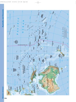 International Date Line
TropicofCapricorn
Equator
TropicofCancer
Gre
a t B a r r i e
r
R
eef
Kimberley
Plateau
GibsonDesert
GreatSandyDesert
M
E
L
A
N
E
S
I
A
M
IC
R
O
N
E
S
I
A
GREATVICTORIA
DESERT
Mt.Cook
12,316Ft.
3,754m
MountKosciuszko
7,310Ft.
2,229m
PuncakJaya
16,503Ft.
5,030mMountWilhelm
14,793Ft.
4,509m
G
R
E
A
T
D
I
V
ID
I N
G
R A N G E
CapeYork
Peninsula
Mindoro
Halmahera
Luzon
Mindanao
NewGuinea
CeramCelebes
New
Caledonia
NorthIsland
Tasmania
Hawaii
TahitiSouthernCook
Islands
NorthernCook
Islands
M
olu
ccas
SouthIsland
HawaiianIslands
L i n e
I s l a n d s
SocietyIslands
Tuamotu Arc
hipelago
P
O
L
Y
N
E
S
I
A
Timor
ChathamIslands
KermadecIslands
(N.Z.)
Kiritimati
AustralIs.
MarquesasIs.
D
arling
Murr
ay
Taiw
an
Strait
LuzonStrait
CoralSea
Tasman
Sea
South
China
Sea
SolomonSea
Sulu
Sea
ArafuraSea
Gulfof
Carpentaria
BismarckSea
KoroSea
TorresStrait
BassStrait
BandaSea
Timor
Sea
GreatAustralianBight
Co
okStrait
Celebes
Sea
Philippine
Sea
PACIFIC
OCEAN
Sydney
Melbourne
Auckland
Brisbane
PortMoresby
Canberra
Wellington
Taipei
Manila
AUSTRALIA
SOLOMON
ISLANDS
MARSHALL
ISLANDS
NAURU
NORFOLK
ISLAND
(Austl.)
TUVALU
KIRIBATI
PHILIPPINES
TAIWAN
INDONESIAPAPUA
NEWGUINEA
NEW
ZEALAND
NEW
CALEDONIA
(FR.)
VANUATU
FIJI
TONGA
SAMOA
TOKELAU(N.Z.)
COOKISLANDS(N.Z.)
FRENCHPOLYNESIA
WALLISAND
FUTUNA
(FR.)
CHINA
GUAM
(U.S.)
NORTHERN
MARIANA
ISLANDS
(U.S.)
FEDERATEDSTATES
OFMICRONESIA
PITCAIRN(U.K.)
AMERICAN
SAMOA
NIUE
(N.Z.)
PALAU
EASTTIMOR
(UNAdmin.)
120°130°140°150°160°170°180°170°160°150°140°130°
20°
10°
0°
10°
20°
30°
50°
120°130°150°160°140°
180°
160°
150°
140°130°120°110°
40°
20°
10°
0°
10°
20°
30°
170°170°
N
LambertAzimuthalEqualAreaProjection
CopyrightbyRandMcNally&Co.
800Miles0400
1000Kilometers0800
200600
400600200
A24
AustraliaandOceania
0005b-Atlas A2-A25 10/16/02 9:57 AM Page A24
Page 25 of 26
 
