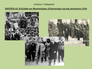 ENOTHTA 43. Η Ελλάδα του Μεσοπολέμου. Η δικτατορία της 4ης Αυγούστου 1936
ΙΣΤΟΡΙΑ Γ΄ΓΥΜΝΑΣΙΟΥ
 