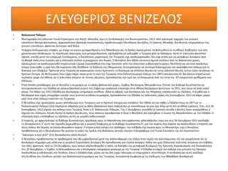 ΕΛΕΥΘΕΡΙΟΣ ΒΕΝΙΖΕΛΟΣ
• Βαλκανικοί Πόλεμοι
• Φωτογραφία στο ελληνικό Γενικό Στρατηγείο στο Χατζή -Μπεηλίκ, πριν τη Συνδιάσκεψη του Βουκουρεστίου, 1913. Από αριστερά: αρχηγός του γενικού
επιτελείου Βίκτωρ Δούσμανης, αρχιστράτηγος Βασιλιάς Κωνσταντίνος, πρωθυπουργός Ελευθέριος Βενιζέλος. Ο Ιωάννης Μεταξάς, διευθυντής επιχειρήσεων του
γενικού επιτελείου, φαίνεται δεύτερος από δεξιά.
• Υπήρχαν διπλωματικές επαφές, με στόχο να γίνουν μεταρρυθμίσεις στη Μακεδονία και τη Θράκη προκειμένου να βελτιωθούν οι συνθήκες διαβίωσης των εκεί
χριστιανικών πληθυσμών. Σε περίπτωση αποτυχίας των μεταρρυθμίσεων, σχεδιαζόταν να εκδιωχθεί η Τουρκία από τα Βαλκάνια. Αυτό το τελευταίο φαινόταν
εφικτό, επειδή μετά την εισαγωγή Συντάγματος, ο διοικητικός μηχανισμός της Τουρκίας είχε αποδιοργανωθεί, δεν είχε στόλο για να μεταφέρει δυνάμεις από
τη Μικρά Ασία στην Ευρώπη και ο ελληνικός στόλος κυριαρχούσε στο Αιγαίο. Ο Βενιζέλος δεν ήθελε να γίνουν άμεσα κινήσεις από τις βαλκανικές χώρες,
προκειμένου να αναδιοργανωθεί στρατιωτικά η χώρα (προσπάθεια που είχε ξεκινήσει από την τελευταία κυβέρνησηΓεωργίου Θεοτόκη) και να είναι απολύτως
έτοιμη όταν έρθει η ώρα που θα εκρίνοντο όλα (διέβλεπε τη διάλυση της Οθωμανικής Αυτοκρατορίας σε σύντομο διάστημα και τον αναπόφευκτο πόλεμο για τη
διανομή των εδαφών). Πρότεινε στην Τουρκία να αναγνωρίσει στους Κρητικούς το δικαίωμα να στέλνουν βουλευτές στην ελληνική Βουλή, ούτως ώστε να κλείσει το
Κρητικό Ζήτημα. Οι Νεότουρκοι (που είχαν πάρει αέρα μετά τη νίκη της Τουρκίας στον Ελληνοτουρκικό πόλεμο του 1897) απειλούσαν ότι θα κάνουν στρατιωτικό
περίπατο μέχρι την Αθήνα, αν η τελευταία επέμενε σε τέτοιες αξιώσεις, προκαλώντας την τιμή και τα πληγωμένα από την ήττα του '97 πατριωτικά αισθήματα των
Ελλήνων.
• Ήταν λοιπόν μονόδρομος για το Βενιζέλο η συμμαχία με τις άλλες βαλκανικές χώρες, Σερβία, Βουλγαρία, Μαυροβούνιο. Έπεισε τον διάδοχο Κωνσταντίνο να
αντιπροσωπεύσει την Ελλάδα σε κάποια βασιλική γιορτή στη Σόφια και οργάνωσε επίσκεψη στην Αθήνα Βούλγαρων φοιτητών, το 1911, που έγινε σε πολύ καλό
κλίμα. Τον Μάιο του 1912 Ελλάδα και Βουλγαρία υπέγραψαν συνθήκη. Αλλά οι σφαγές των Κοτσάνων και της Μπράνας επέσπευσαν τις εξελίξεις. Η Σερβία και η
Βουλγαρία που είχαν υπογράψει μεταξύ τους μυστική συνθήκη συμμαχίας, προσκάλεσαν την Ελλάδα τις τελευταίες μέρες του Σεπτεμβρίου 1912 να πάρει μέρος
μαζί τους στον πόλεμο εναντίον της Τουρκίας.
• Ο Βενιζέλος είχε προσεγγίσει χωρίς αποτέλεσμα τους Τούρκους για το Κρητικό Ζήτημα και επιπλέον, δεν ήθελε να την πάθει η Ελλάδα όπως το 1877 με το
Ρωσοτουρκικό Πόλεμο (τότε παρέμεινε αδρανής ενώ οι άλλοι βαλκανικοί λαοί πολέμησαν με αποτέλεσμα να μην έχει λόγο μετά στη συνθήκη ειρήνης). Έτσι, στις 30
Σεπτεμβρίου 1912 κήρυξε τον πόλεμο στην Τουρκία. Ήταν ο Α΄ Βαλκανικός Πόλεμος. Την 1 Οκτωβρίου, συνήλθε σε τακτική σύνοδο η Βουλή, όπου αναγγέλθηκε η
κήρυξη του πολέμου, έγιναν δεκτοί οι Κρήτες βουλευτές, τους οποίους προσφώνησε ο ίδιος ο Βενιζέλος και κηρύχθηκε η ένωση της Μεγαλονήσου με την Ελλάδα. Ο
ελληνικός λαός υποδέχθηκε τις εξελίξεις αυτές με μεγάλο ενθουσιασμό.
• Ο στρατός, με αρχιστράτηγο το διάδοχο Κωνσταντίνο, προήλασε προς τη Μακεδονία, επιτυγχάνοντας αλλεπάλληλες νίκες και στις 26 Οκτωβρίου 1912 κατέλαβε
τη Θεσσαλονίκη. Σ' αυτή την περίοδο σημειώθηκε και η γνωστή διαφωνία με το διάδοχο Κωνσταντίνο Α', για την πορεία που έπρεπε να ακολουθήσει ο στρατός και
ποιες πόλεις θα έπρεπε να απελευθερωθούν πρώτα. Η στρατιωτική σκέψη του Διαδόχου, του επέβαλε την πορεία προς το Μοναστήρι, ενώ ο Βενιζέλος
προβλέποντας ότι η Θεσσαλονίκη θα γινόταν το μήλο της έριδος στα Βαλκάνια, έστειλε επείγον τηλεγράφημα στο Γενικό Επιτελείο και τον Κωνσταντίνο:
• "Salonique à tout prix!" (Στη Θεσσαλονίκη πάση θυσία!)
• Ο Βενιζέλος, προβλέποντας τα προβλήματα που θα εμφανίζονταν μετά την απελευθέρωση της πόλης στον τομέα της αστυνόμευσής της και γνωρίζοντας ότι οι
Βούλγαροι σύμμαχοί μας αλλά και οι μεγάλες Ευρωπαϊκές Δυνάμεις θα προωθούσαν μία εικόνα άναρχης πόλης και μίας Ελληνικής πολιτείας ανίκανης να επιβάλει
την τάξη, φρόντισε, από τις 24 Οκτωβρίου, πριν ακόμη απελευθερωθεί η πόλη, να διατάξει την μεταφορά δυνάμεως της Κρητικής Χωροφυλακής στη Θεσσαλονίκη.
Στις 20 Νοεμβρίου, η Σερβία, το Μαυροβούνιο και η Βουλγαρία υπέγραψαν ανακωχή με την Τουρκία. Η Ελλάδα συνέχιζε τον πόλεμο στο μέτωπο της Ηπείρου.
Ακολούθησε συνδιάσκεψη στο Λονδίνο, όπου η Ελλάδα πήρε μέρος αν και δεν είχαν τελειώσει οι επιχειρήσεις στην Ήπειρο. Η συνδιάσκεψη αυτή κατέληξε
στη Συνθήκη του Λονδίνου μεταξύ των βαλκανικών συμμάχων και της Τουρκίας, ουσιαστικά σύμφωνα με τις επιθυμίες των Μεγάλων Δυνάμεων.
 