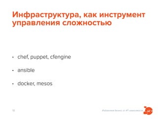Избавляем бизнес от ИТ-зависимости
Инфраструктура, как инструмент
управления сложностью
• chef, puppet, cfengine
• ansible
• docker, mesos
18
 