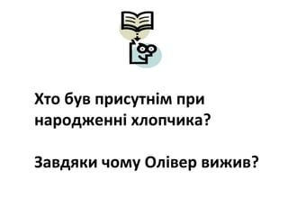 Хто був присутнім при
народженні хлопчика?
Завдяки чому Олівер вижив?
 