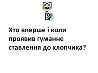 Хто вперше і коли
проявив гуманне
ставлення до хлопчика?
 