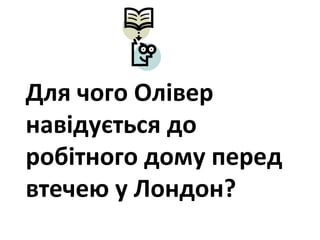Для чого Олівер
навідується до
робітного дому перед
втечею у Лондон?
 