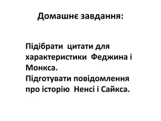 Домашнє завдання:
Підібрати цитати для
характеристики Феджина і
Монкса.
Підготувати повідомлення
про історію Ненсі і Сайкса.
 