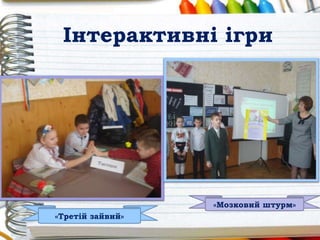 Інтерактивні ігри
«Третій зайвий»
«Мозковий штурм»
 