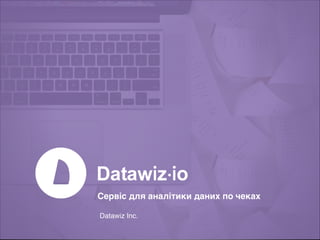 Сервіс для аналітики даних по чеках3
Datawiz Inc.
 