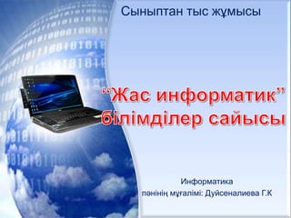 Информатика
пәнінің мұғалімі: Дуйсеналиева Г.К
Сыныптан тыс жұмысы
 