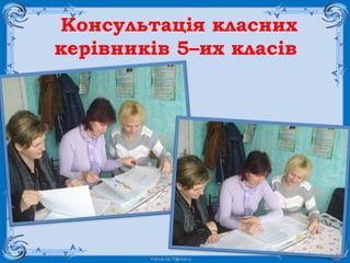 FokinaLida.75@mail.ru
Консультація класних
керівників 5–их класів
 