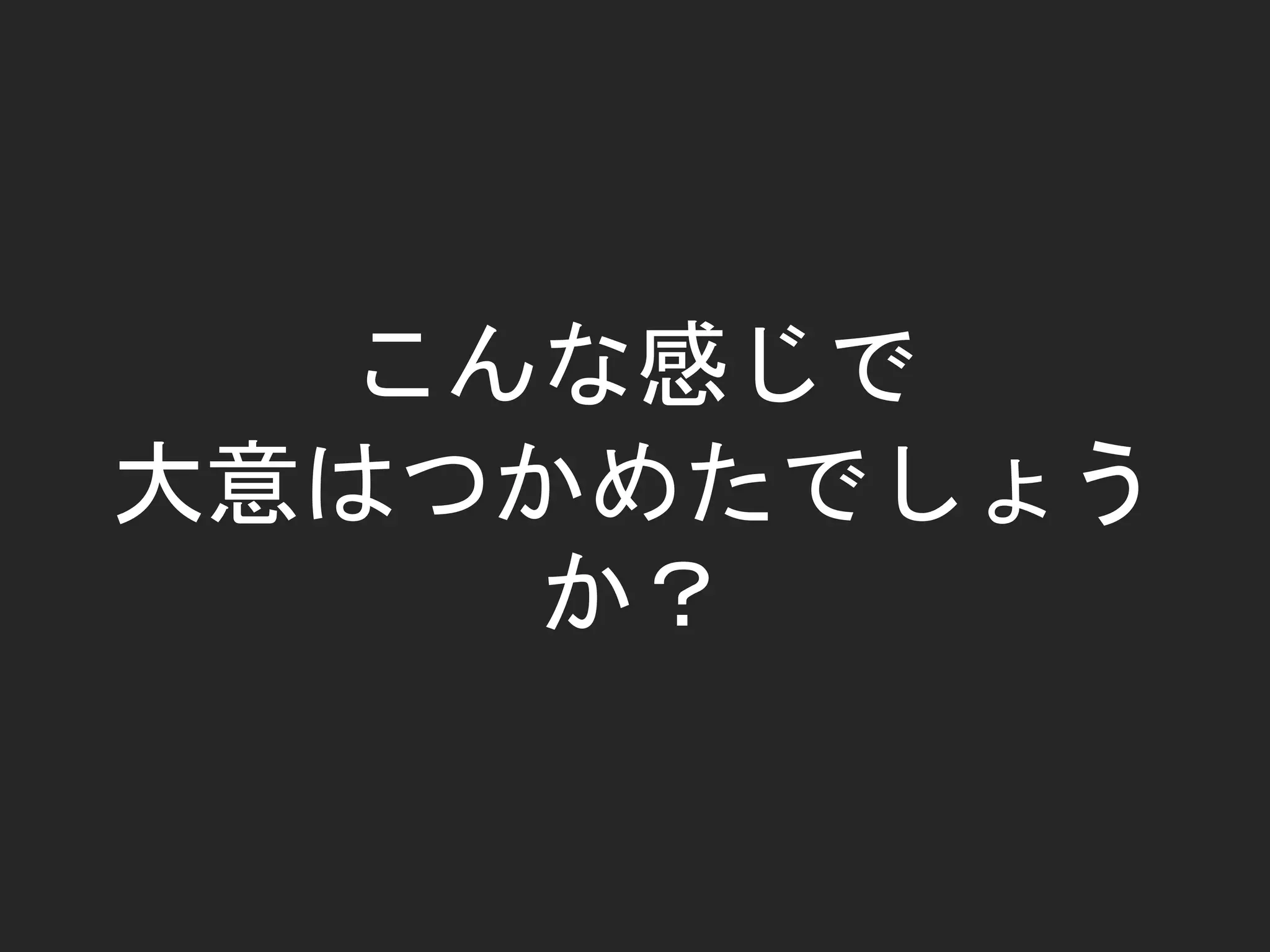 こんな感じで
大意はつかめたでしょう
か？
 