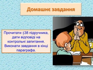 Домашнє завдання
Прочитати §38 підручника,
дати відповіді на
контрольні запитання.
Виконати завдання в кінці
параграфа.
 