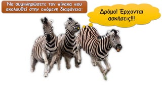 Δρόμο! Έρχονται
ασκήσεις!!!
 