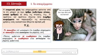 Η ονοματική φύση του απαρεμφάτου φαίνεται από
το ότι μπορεί να έχει άρθρο (ουδετέρου γένους,
ενικού αριθμού) σε όλες τις πτώσεις, π.χ. τὸ
πράττειν, τοῦ πράττειν. Λέγεται τότε έναρθρο
απαρέμφατο και παρουσιάζει τις συντακτικές
χρήσεις ενός ουσιαστικού (δέχεται άρνηση μή)
π.χ.
-Τὸ λακωνίζειν ἐστὶ φιλοσοφεῖν (το έναρθρο απαρέμφατο
τὸ λακωνίζειν είναι υποκείμενο του ρήματος ἐστί).
-Πάντες φοβοῦνται τό ἀποθνῄσκειν (το έναρθρο
απαρέμφατο τὸ ἀποθνῄσκειν είναι αντικείμενο του
ρήματος φοβοῦνται).
 