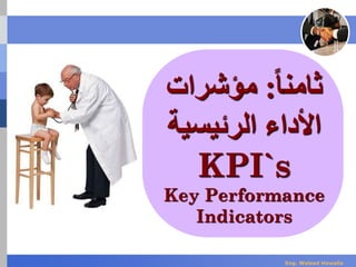 ‫ثامن‬‫ا‬‫ا‬:‫مؤشرات‬
‫الرئيسية‬ ‫األداء‬
KPI`s
Key Performance
Indicators
Eng. Waleed Hewalla
 