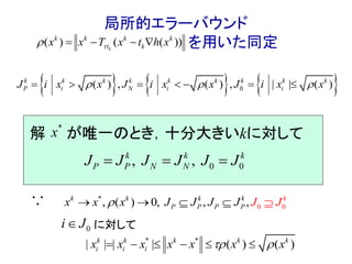 局所的エラーバウンド
を用いた同定
解 が唯一のとき，十分大きいkに対して
∵
に対して
     0( ) ( ) | ( ), , |k k k k k k k k k
P i iN iJ Ji x x xJi x x i x       
(( ) ( ))k
k k k k
t kx xx T t h x    
0 0, ,k k k
P P N NJ J JJ J J  
*
0 0( ) 0,, , , kk k
P
k
PP
k
Px Jx x JJJ JJ   
0i J
* *
| | | | ( ) ( )k k k k k
i i ix x x x xx x       
*
x
 