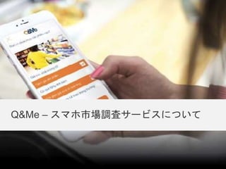 Q&Me – スマホ市場調査サービスについて
 