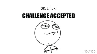 OK, Linux!
10 / 100
 
