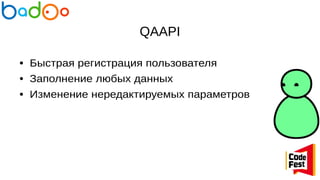 QAAPI
● Быстрая регистрация пользователя
● Заполнение любых данных
● Изменение нередактируемых параметров
 