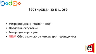 Тестирование в шоте
● Микростейджинг 'master + task'
● Продакшн-окружение
● Генерация переводов
● NEW! Сбор скриншотов лексем для переводчиков
 