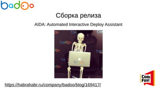 Сборка релиза
AIDA: Automated Interactive Deploy Assistant
https://habrahabr.ru/company/badoo/blog/169417/
 