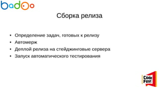 Сборка релиза
● Определение задач, готовых к релизу
● Автомерж
● Деплой релиза на стейджинговые сервера
● Запуск автоматического тестирования
 